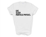 Particle Physics T-Shirt, Eat Sleep Particle Physics Shirt Mens Womens Gifts - 3582