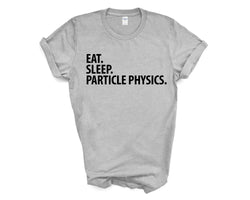 Particle Physics T-Shirt, Eat Sleep Particle Physics Shirt Mens Womens Gifts - 3582