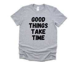 Patience Shirt, Good Things Take Time T-Shirt Mens Womens Gift - 4404