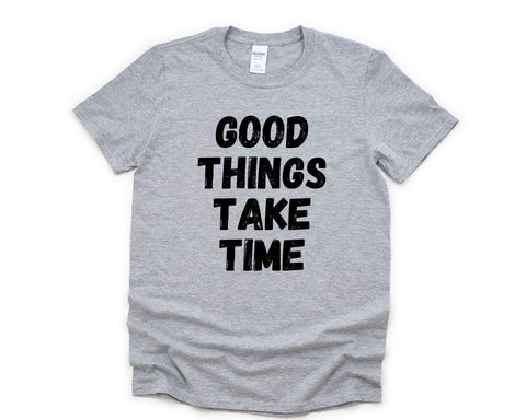 Patience Shirt, Good Things Take Time T-Shirt Mens Womens Gift - 4404