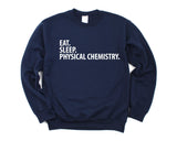 Physical Chemistry Sweater, Eat Sleep Physical Chemistry Sweatshirt Mens Womens Gift - 2310