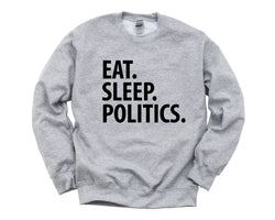 Politics Gift, Eat Sleep Politics Sweatshirt Mens & Womens Gift - 3398