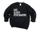 Psychiatry Sweater, Eat Sleep Psychiatry Sweatshirt Gift for Men & Women - 1892