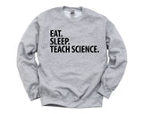 Science Teacher Sweater, Eat Sleep Teach Science Sweatshirt, Gift for Men & Women - 1441