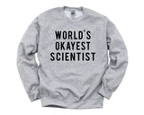 Scientist Sweatshirt, World's Okayest Scientist Sweater Mens Womens Gift - 376