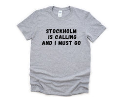 Stockholm T-shirt, Stockholm is Calling and I Must Go Shirt Mens Womens Gift - 4855