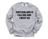 Switzerland Sweater, Switzerland is calling and i must go Sweatshirt Mens Womens Gift - 4124