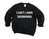 Taekwondo Sweater, Taekwondo gift, I Can't. I have Taekwondo Sweatshirt - 4007