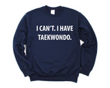Taekwondo Sweater, Taekwondo gift, I Can't. I have Taekwondo Sweatshirt - 4007