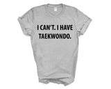 Taekwondo tshirt, Taekwondo gift, I Can't. I have Taekwondo T-Shirt - 4007