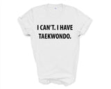 Taekwondo tshirt, Taekwondo gift, I Can't. I have Taekwondo T-Shirt - 4007