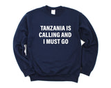 Tanzania Sweater, Tanzania is Calling and I Must go Sweatshirt Mens Womens Gift - 4039
