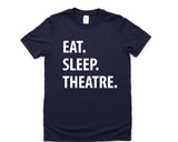 Theatre Shirt, Eat Sleep Theatre T-Shirt, Theater Lover Gift Mens Womens Tee - 1295
