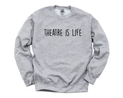 Theatre Sweater, Theatre lover, Theatre is Life Sweatshirt Gift for Men & Women - 1906