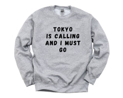 Tokyo Sweater, Tokyo is calling and i must go Sweatshirt Mens Womens Gift - 4642