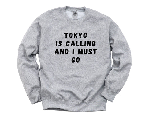 Tokyo Sweater, Tokyo is calling and i must go Sweatshirt Mens Womens Gift - 4642