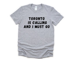 Toronto T-shirt, Toronto is Calling and I Must Go Shirt Mens Womens Gift - 4866