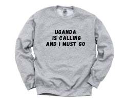 Uganda Sweater, Uganda is Calling and I Must go Sweatshirt Mens Womens Gift - 4802