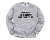 Uganda Sweater, Uganda is Calling and I Must go Sweatshirt Mens Womens Gift - 4802