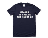 Uganda T-shirt, Uganda is calling and i must go shirt Mens Womens Gift - 4802