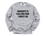 Vanuatu Sweater, Vanuatu is calling and i must go Sweatshirt Mens Womens Gift - 4270