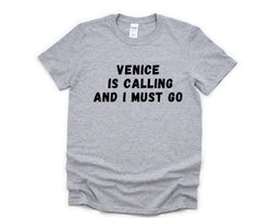 Venice T-shirt, Venice is Calling and I Must Go Shirt Mens Womens Gift - 4856