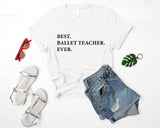 Ballet Teacher T-Shirt, Best Ballet Teacher Ever Shirt Gift Mens Womens - 3499
