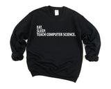 Computer Science Teacher Gift, Eat Sleep Teach Computer Science Sweatshirt Mens Womens Gifts - 2875