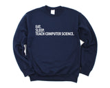 Computer Science Teacher Gift, Eat Sleep Teach Computer Science Sweatshirt Mens Womens Gifts - 2875