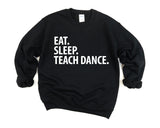 Dance Teacher Gift, Eat Sleep Teach Dance Sweatshirt Mens Womens Gifts - 2877-WaryaTshirts