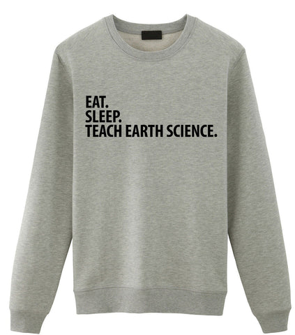 Earth Science Teacher Gift, Eat Sleep Teach Earth Science Sweatshirt Mens Womens Gifts - 2874