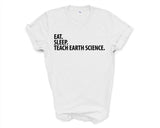 Earth Science Teacher T-Shirt, Eat Sleep Teach Earth Science Shirt Mens Womens Gifts - 2874