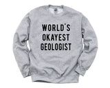 Geologist Sweater, World's Okayest Geologist Sweatshirt Mens Womens Gift- 716-WaryaTshirts