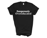 Graduate T-Shirt, Dangerously Overeducated Shirt Mens Womens Gifts - 4150-WaryaTshirts