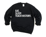 History Teacher Gift, Eat Sleep Teach History Sweatshirt, Gift for Men & Women - 1442-WaryaTshirts