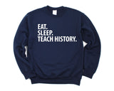 History Teacher Sweatshirt, Eat Sleep Teach History Sweater Gift for Men & Women - 1442-WaryaTshirts