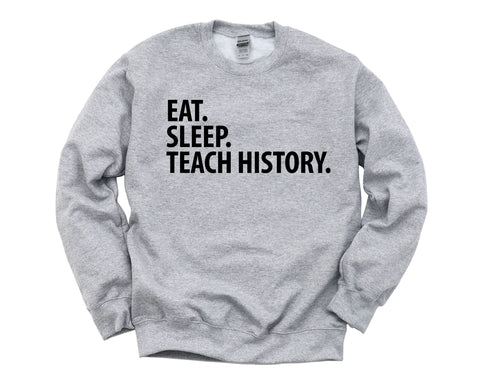 History Teacher Sweatshirt, Eat Sleep Teach History Sweater Gift for Men & Women - 1442-WaryaTshirts
