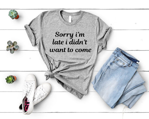 Late T-Shirt, Sorry i'm late i didn't want to come Shirt Humour Gift Mens Womens - 4154-WaryaTshirts