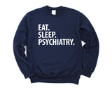 Psychiatry Sweater, Eat Sleep Psychiatry Sweatshirt Gift for Men & Women - 1892-WaryaTshirts