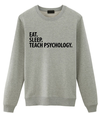 Psychology Teacher Gift, Eat Sleep Teach Psychology Sweatshirt Mens Womens Gifts - 2876