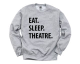Theatre Sweatshirt, Eat sleep Theatre Sweater Mens & Womens Gift - 1295