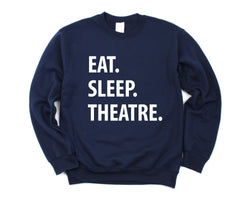 Theatre Sweatshirt, Eat sleep Theatre Sweater Mens & Womens Gift - 1295