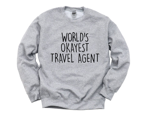 Travel Agent Gift, Worlds Okayest Travel Agent Sweatshirt For Men & Women - 1550-WaryaTshirts