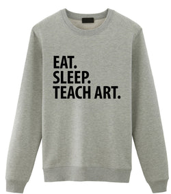 Art Teacher Gift, Eat Sleep Teach Art Sweatshirt Mens Womens Gift