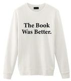 Book Lover Gift, The Book Was Better Sweatshirt Gift for Men & Women-WaryaTshirts