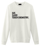 Chemistry Teacher Sweater, Chemistry Teacher Gift, Eat Sleep Teach Chemistry Sweatshirt Mens & Womens Gift-WaryaTshirts