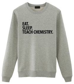 Chemistry Teacher Sweater, Chemistry Teacher Gift, Eat Sleep Teach Chemistry Sweatshirt Mens & Womens Gift