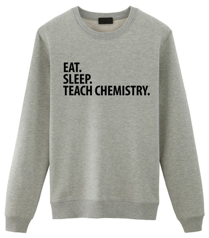 Chemistry Teacher Sweater, Chemistry Teacher Gift, Eat Sleep Teach Chemistry Sweatshirt Mens & Womens Gift-WaryaTshirts