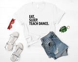 Dance Teacher Gift, Eat Sleep Teach Dance Shirt Mens Womens Gifts - 2877-WaryaTshirts
