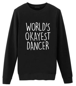 Dancer Sweater, Funny Dancer Gift, World's Okayest Dancer Sweatshirt Mens & Womens Gift